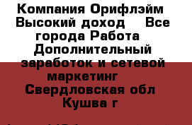 Компания Орифлэйм. Высокий доход. - Все города Работа » Дополнительный заработок и сетевой маркетинг   . Свердловская обл.,Кушва г.